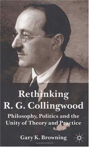 Cover of: Rethinking R. G. Collingwood: Philosophy, Politics and the Unity of Theory and Practice