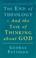 Cover of: End of Theology and the Task of Thinking About God