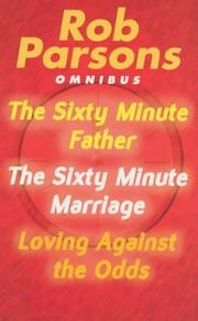 Cover of: Rob Parsons Omnibus: 'Sixty Minute Father', 'Sixty Minute Marriage' and 'Loving Against the Odds'