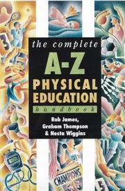 Cover of: The Complete A-Z Physical Education Handbook (Complete A-Z Handbooks) by Rob James, Nesta Wiggins, Graham Thompson