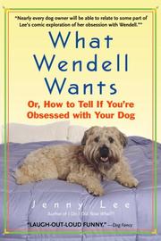 Cover of: What Wendell Wants: Or, How to Tell if You're Obsessed with Your Dog