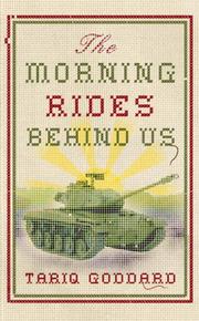 Cover of: The Morning Rides Behind Us by Tariq Goddard