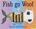 Cover of: Fish Go Woof