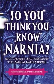 Cover of: So You Think You Know Narnia?: Over 1,000 Quiz Questions About the Magical Narnia Books (So You Think You Know)