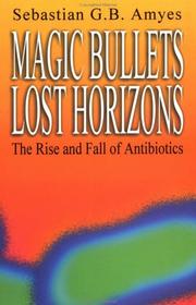 Cover of: Magic Bullets, Lost Horizons: The Rise and Fall of Antibiotics