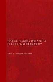 Cover of: Re-Politicising the Kyoto School as Philosophy (Routledge/Leiden Series in Modern East Asian Politics and History)