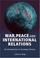 Cover of: War, Peace, and International Relations