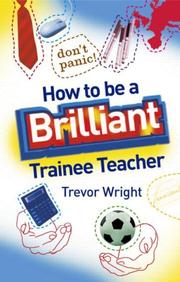 Cover of: How to be a Brilliant Trainee Teacher by Wright