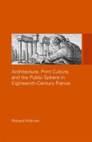 Cover of: Architecture, Print Culture and the Public Sphere in Eighteenth-Century France (The Classical Tradition in Architecture)