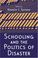 Cover of: Schooling and the Politics of Disaster