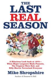 Cover of: The Last Real Season: A Hilarious Look Back at 1975 - When Major Leaguers Made Peanuts, the Umpires Wore Red, and Billy Martin Terrorized Everyone
