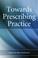 Cover of: Towards Prescribing Practice