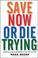 Cover of: Save Now or Die Trying