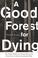 Cover of: A Good Forest for Dying
