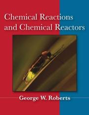 Chemical Reactions and Chemical Reactors by George W. Roberts