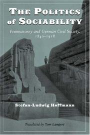 Cover of: The Politics of Sociability: Freemasonry and German Civil Society, 1840-1918 (Social History, Popular Culture, and Politics in Germany)