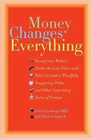 Cover of: Money Changes Everything: Twenty-Two Writers Tackle the Last Taboo with Tales of Sudden Windfalls, Staggering Debts, and Other Surprising Turns of Fortune