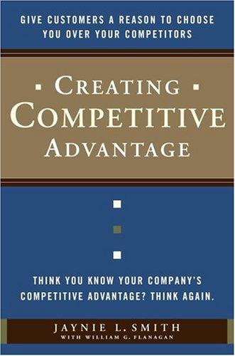Creating Competitive Advantage by Jaynie L. Smith, William G. Flanagan