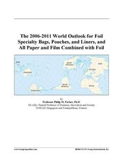 The 2006-2011 World Outlook for Foil Specialty Bags, Pouches, and Liners, and All Paper and Film Combined with Foil
