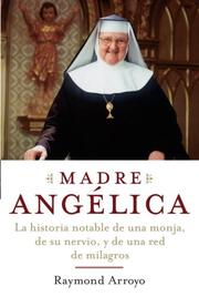 Cover of: Madre Angélica: La historia notable de una monja, de su nervio, y de una red de milagros