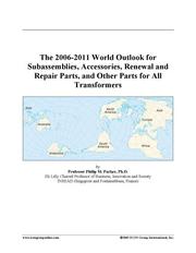 The 2006-2011 World Outlook for Subassemblies, Accessories, Renewal and Repair Parts, and Other Parts for All Transformers