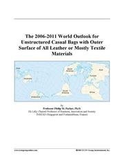 The 2006-2011 World Outlook for Unstructured Casual Bags with Outer Surface of All Leather or Mostly Textile Materials