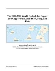 The 2006-2011 World Outlook for Copper and Copper-Base Alloy Sheet, Strip, and Plate
