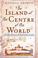Cover of: The Island at the Centre of the World