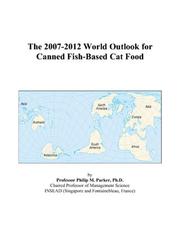 Cover of: The 2007-2012 World Outlook for Canned Fish-Based Cat Food | Philip M. Parker