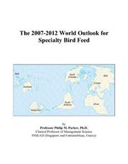 Cover of: The 2007-2012 World Outlook for Specialty Bird Feed | Philip M. Parker