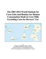 Cover of: The 2007-2012 World Outlook for Corn Grits and Hominy for Human Consumption Made in Corn Mills Excluding Corn for Brewers Use | Philip M. Parker