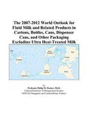 Cover of: The 2007-2012 World Outlook for Fluid Milk and Related Products in Cartons, Bottles, Cans, Dispenser Cans, and Other Packaging Excluding Ultra Heat-Treated Milk | Philip M. Parker