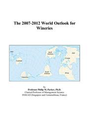 Cover of: The 2007-2012 World Outlook for Wineries | Philip M. Parker