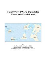 Cover of: The 2007-2012 World Outlook for Woven Non-Elastic Labels | Philip M. Parker