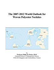 Cover of: The 2007-2012 World Outlook for Woven Polyester Neckties | Philip M. Parker
