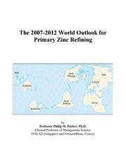 Cover of: The 2007-2012 World Outlook for Primary Zinc Refining | Philip M. Parker