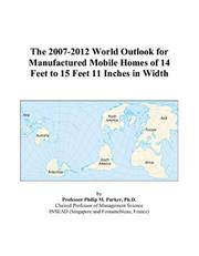 Cover of: The 2007-2012 World Outlook for Manufactured Mobile Homes of 14 Feet to 15 Feet 11 Inches in Width | Philip M. Parker