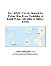Cover of: The 2007-2012 World Outlook for Cotton Fiber Paper Containing at Least 25-Percent Cotton or Similar Fibers | Philip M. Parker