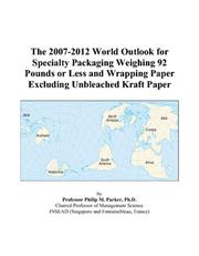 Cover of: The 2007-2012 World Outlook for Specialty Packaging Weighing 92 Pounds or Less and Wrapping Paper Excluding Unbleached Kraft Paper | Philip M. Parker