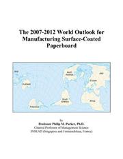 Cover of: The 2007-2012 World Outlook for Manufacturing Surface-Coated Paperboard | Philip M. Parker