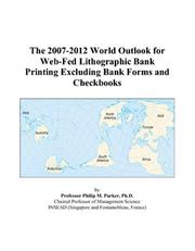 Cover of: The 2007-2012 World Outlook for Web-Fed Lithographic Bank Printing Excluding Bank Forms and Checkbooks | Philip M. Parker