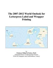 Cover of: The 2007-2012 World Outlook for Letterpress Label and Wrapper Printing | Philip M. Parker