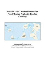Cover of: The 2007-2012 World Outlook for Non-Fibrated Asphaltic Roofing Coatings | Philip M. Parker