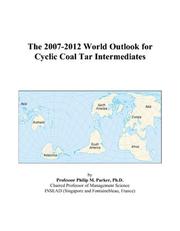 Cover of: The 2007-2012 World Outlook for Cyclic Coal Tar Intermediates | Philip M. Parker