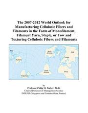 Cover of: The 2007-2012 World Outlook for Manufacturing Cellulosic Fibers and Filaments in the Form of Monofilament, Filament Yarn, Staple, or Tow and Texturing Cellulosic Fibers and Filaments | Philip M. Parker