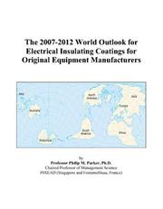 Cover of: The 2007-2012 World Outlook for Electrical Insulating Coatings for Original Equipment Manufacturers | Philip M. Parker