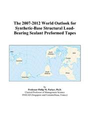 Cover of: The 2007-2012 World Outlook for Synthetic-Base Structural Load-Bearing Sealant Preformed Tapes | Philip M. Parker