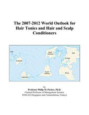 Cover of: The 2007-2012 World Outlook for Hair Tonics and Hair and Scalp Conditioners | Philip M. Parker