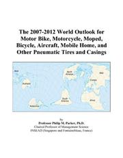 Cover of: The 2007-2012 World Outlook for Motor Bike, Motorcycle, Moped, Bicycle, Aircraft, Mobile Home, and Other Pneumatic Tires and Casings | Philip M. Parker
