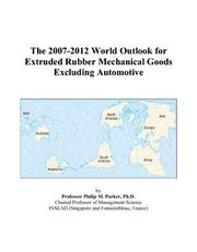 Cover of: The 2007-2012 World Outlook for Extruded Rubber Mechanical Goods Excluding Automotive | Philip M. Parker